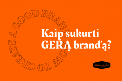  [LiMA REKOMENDUOJA] Kaip sukurti GERĄ brand’ą by Atomic Garden
